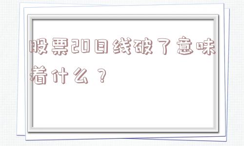 股票20日线破了意味着什么？