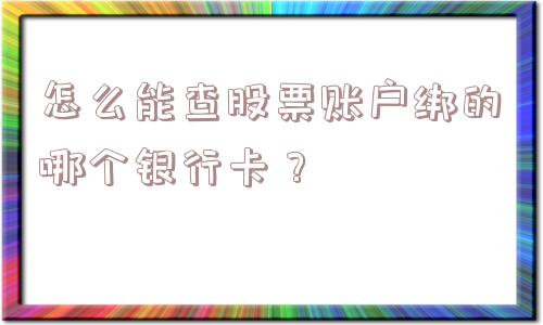 怎么能查股票账户绑的哪个银行卡？