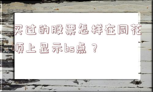 买过的股票怎样在同花顺上显示bs点？