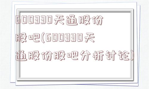 600330天通股份股吧(600330天通股份股吧分析讨论)