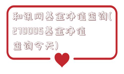 和讯网基金净值查询(270005基金净值查询今天)