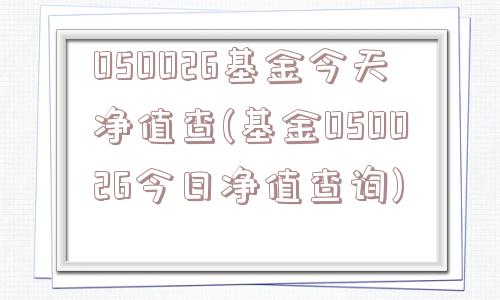 050026基金今天净值查(基金050026今日净值查询)