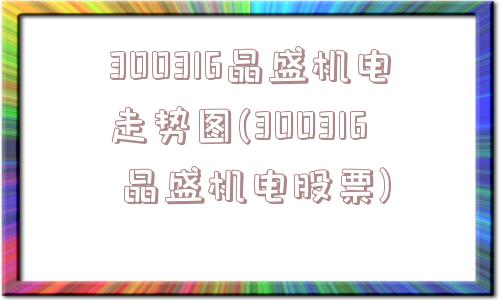 300316晶盛机电走势图(300316 晶盛机电股票)