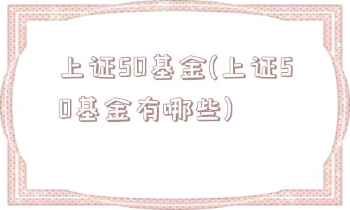 上证50基金(上证50基金有哪些)