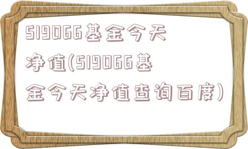 519066基金今天净值(519066基金今天净值查询百度)