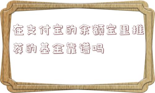 在支付宝的余额宝里推荐的基金靠谱吗