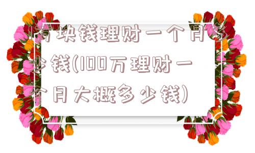 1万块钱理财一个月多少钱(100万理财一个月大概多少钱)