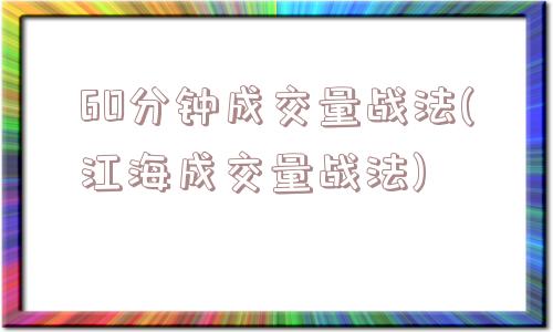 60分钟成交量战法(江海成交量战法)