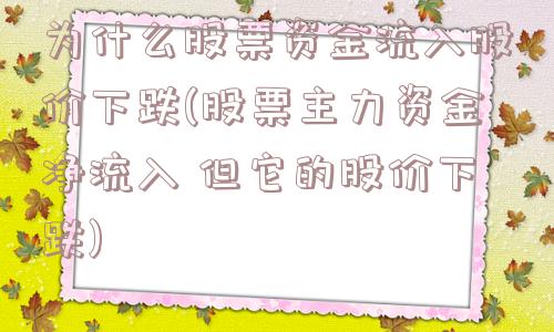 为什么股票资金流入股价下跌(股票主力资金净流入 但它的股价下跌)