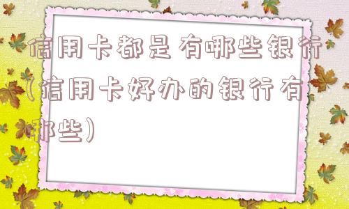 信用卡都是有哪些银行(信用卡好办的银行有哪些)