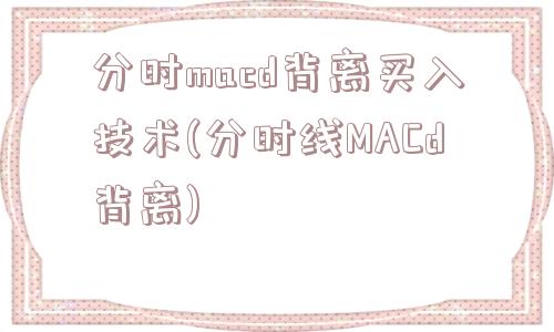 分时macd背离买入技术(分时线MACd背离)