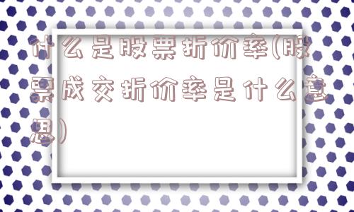 什么是股票折价率(股票成交折价率是什么意思)