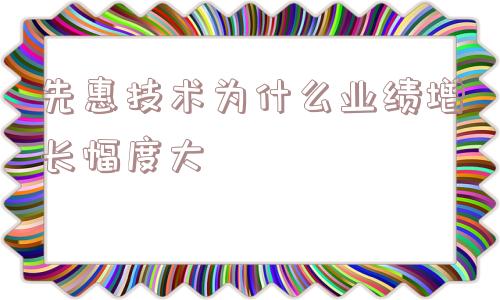 先惠技术为什么业绩增长幅度大