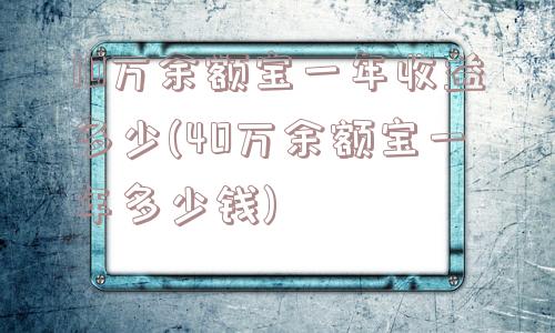 10万余额宝一年收益多少(40万余额宝一年多少钱)