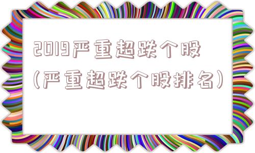 2019严重超跌个股(严重超跌个股排名)