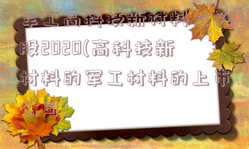 军工高科技新材料龙头股2020(高科技新材料的军工材料的上市公司)