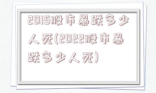 2015股市暴跌多少人死(2022股市暴跌多少人死)