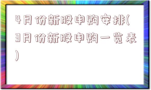 4月份新股申购安排(3月份新股申购一览表)