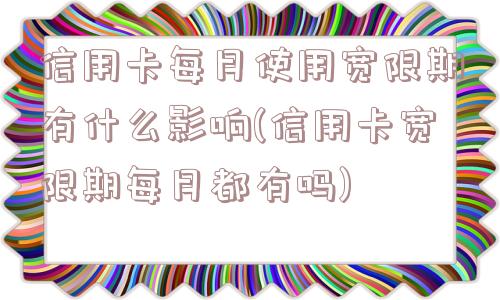 信用卡每月使用宽限期有什么影响(信用卡宽限期每月都有吗)