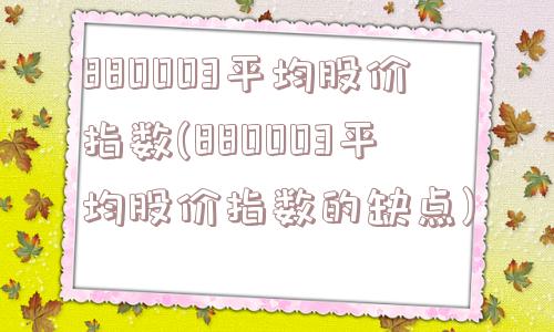 880003平均股价指数(880003平均股价指数的缺点)