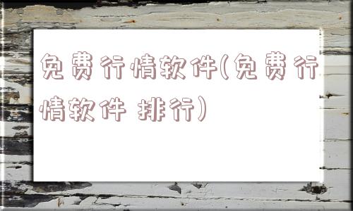 免费行情软件(免费行情软件 排行)