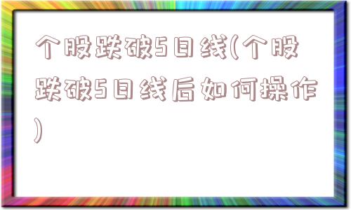 个股跌破5日线(个股跌破5日线后如何操作)