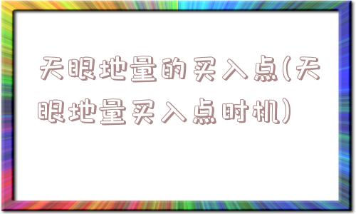 天眼地量的买入点(天眼地量买入点时机)