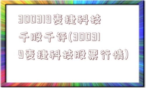 300319麦捷科技千股千评(300319麦捷科技股票行情)