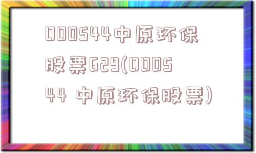 000544中原环保股票629(000544 中原环保股票)