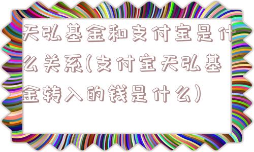 天弘基金和支付宝是什么关系(支付宝天弘基金转入的钱是什么)