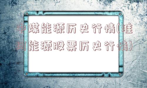 中煤能源历史行情(淮河能源股票历史行情)