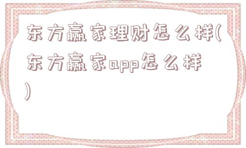 东方赢家理财怎么样(东方赢家app怎么样)