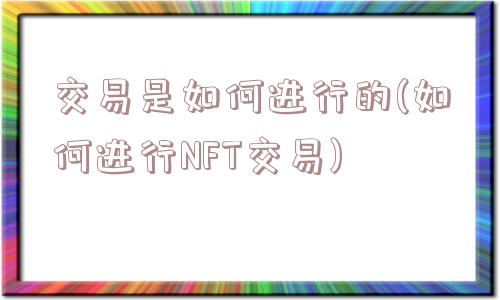 交易是如何进行的(如何进行NFT交易)