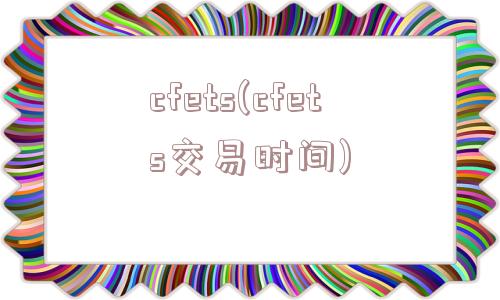 cfets(cfets交易时间)