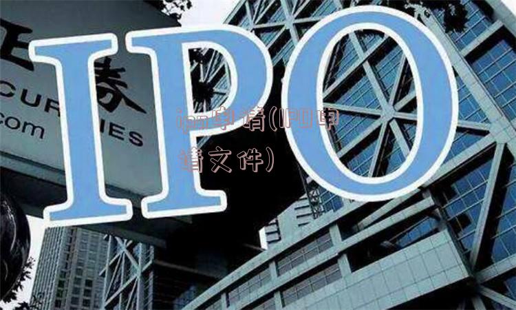 ipo申请(IPO申请文件)