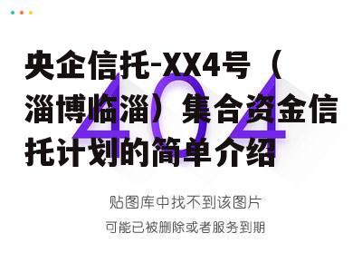 央企信托-XX4号（淄博临淄）集合资金信托计划的简单介绍