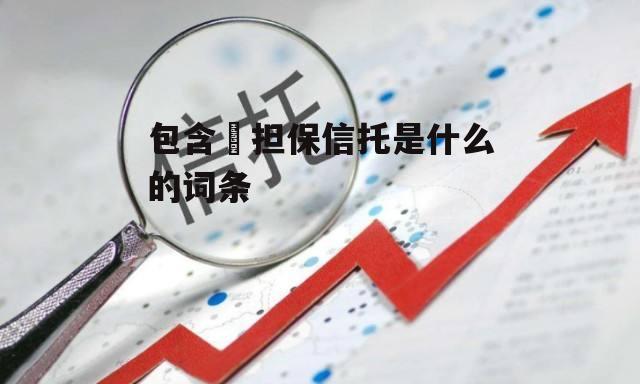 包含​担保信托是什么的词条