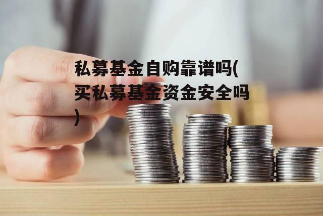 私募基金自购靠谱吗(买私募基金资金安全吗)