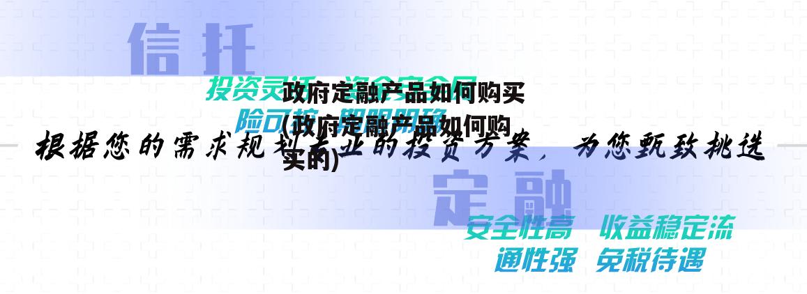 政府定融产品如何购买(政府定融产品如何购买的)