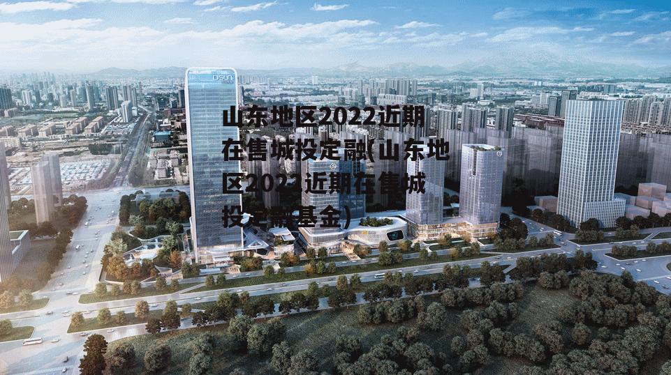 山东地区2022近期在售城投定融(山东地区2022近期在售城投定融基金)