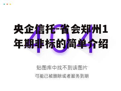 央企信托-省会郑州1年期非标的简单介绍