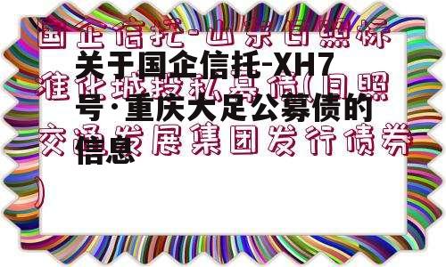 关于国企信托-XH7号·重庆大足公募债的信息