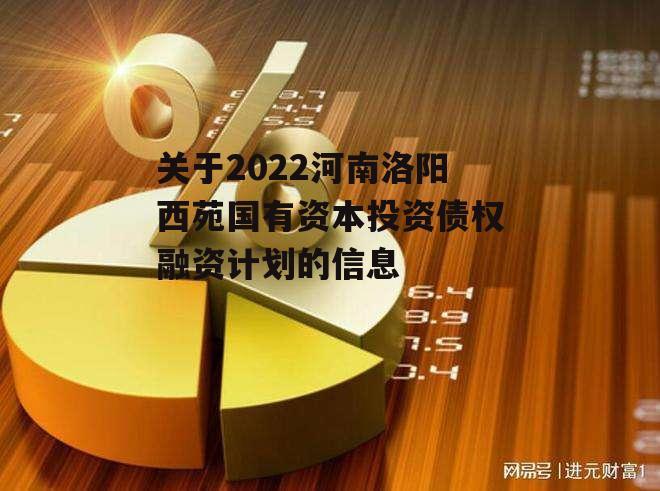 关于2022河南洛阳西苑国有资本投资债权融资计划的信息