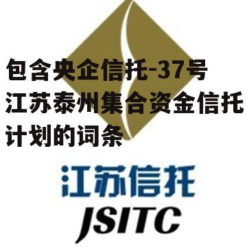 包含央企信托-37号江苏泰州集合资金信托计划的词条