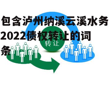 包含泸州纳溪云溪水务2022债权转让的词条