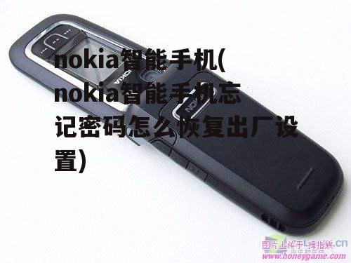 nokia智能手机(nokia智能手机忘记密码怎么恢复出厂设置)