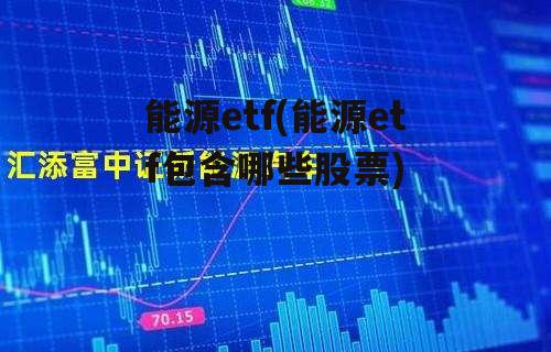 能源etf(能源etf包含哪些股票)