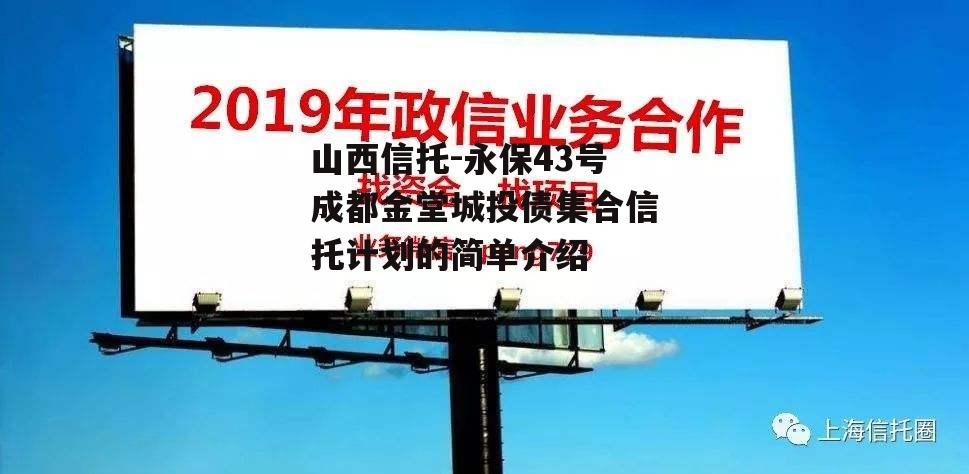 山西信托-永保43号成都金堂城投债集合信托计划的简单介绍