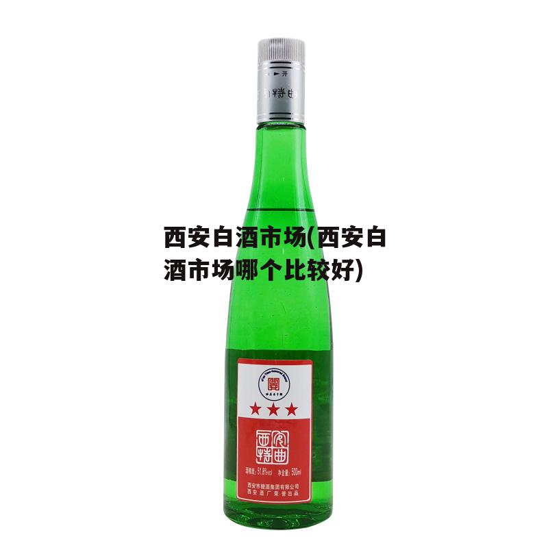 西安白酒市场(西安白酒市场哪个比较好)