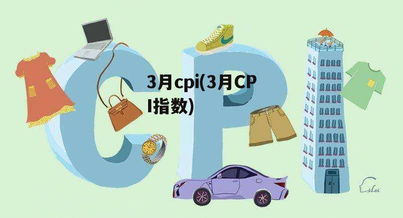 3月cpi(3月CPI指数)